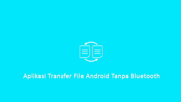 Aplikasi Transfer File Android Tanpa Bluetooth