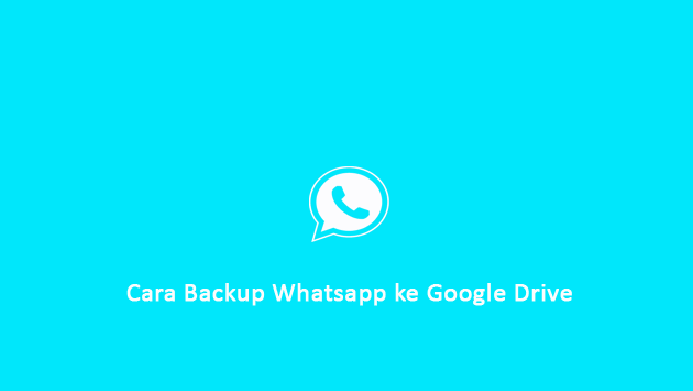 Cara Backup Whatsapp ke Google Drive & Mengembalikan Pesan Chat