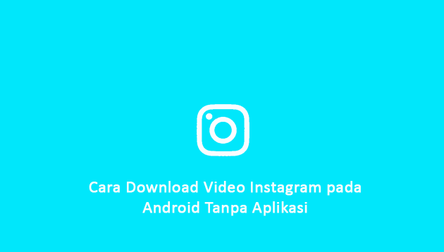Cara Download Video Instagram pada Android Tanpa Aplikasi