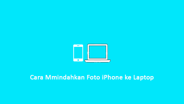 Cara Memindahkan Foto iPhone ke Laptop