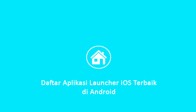 Daftar Aplikasi Launcher iOS Terbaik di Android