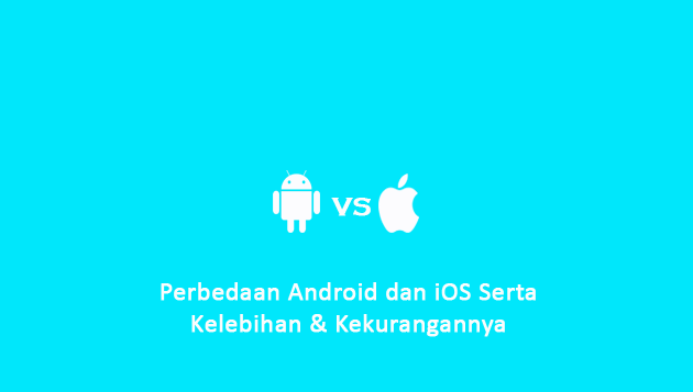 Perbedaan Android dan iOS Serta Kelebihan & Kekurangannya